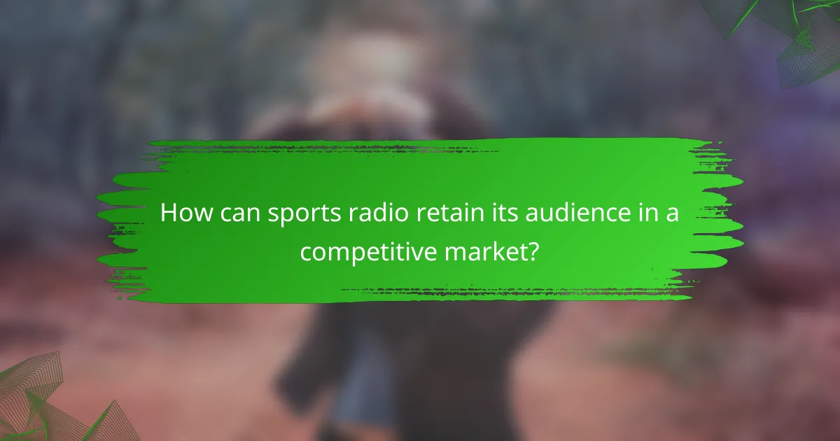 How can sports radio retain its audience in a competitive market?