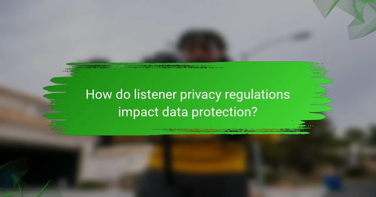 How do listener privacy regulations impact data protection?