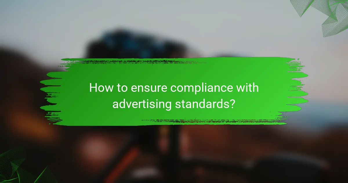 How to ensure compliance with advertising standards?