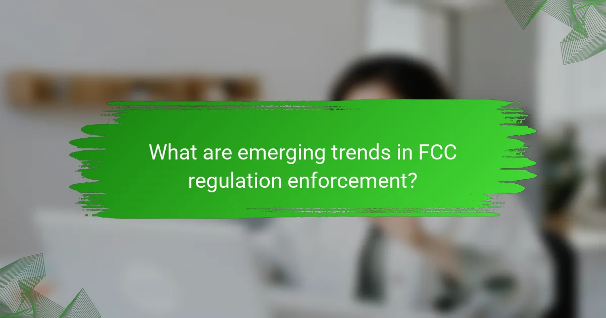 What are emerging trends in FCC regulation enforcement?