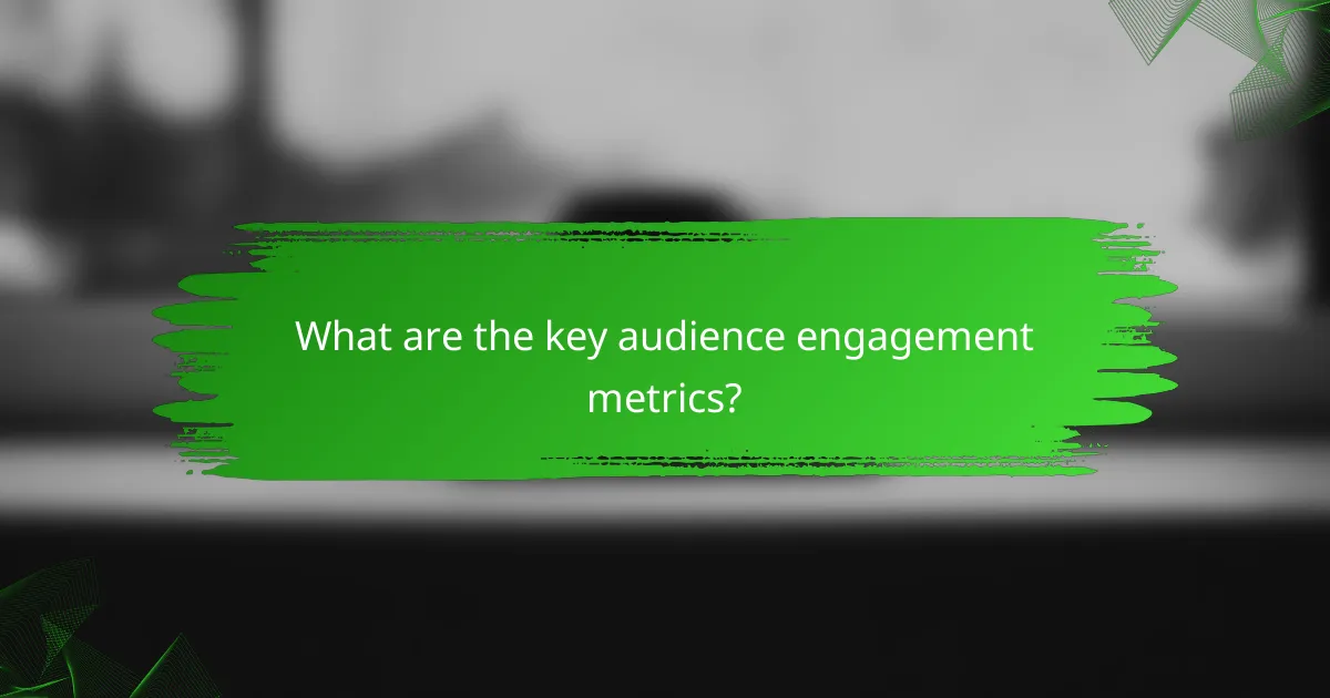What are the key audience engagement metrics?