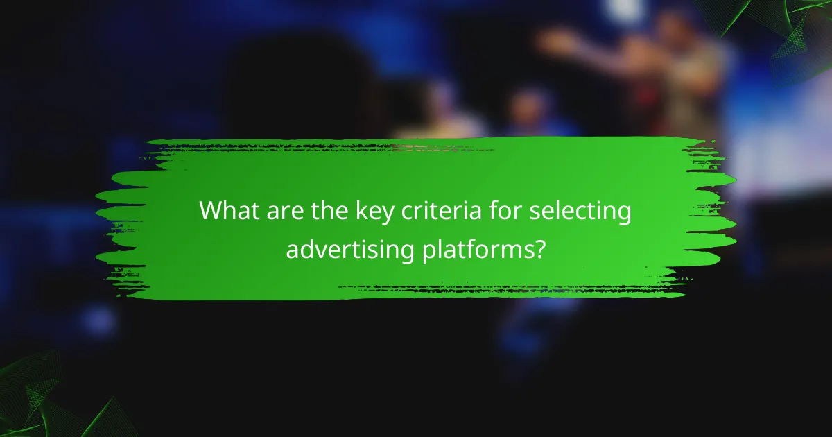 What are the key criteria for selecting advertising platforms?