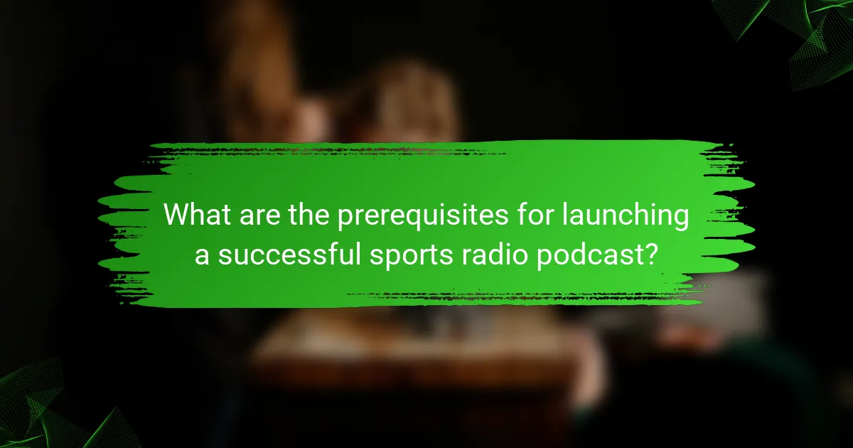 What are the prerequisites for launching a successful sports radio podcast?