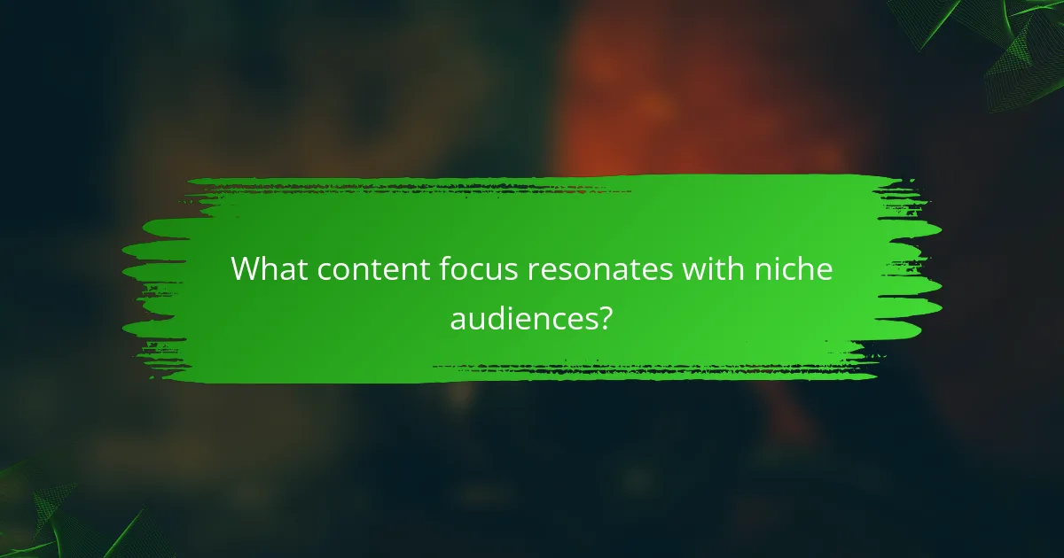 What content focus resonates with niche audiences?