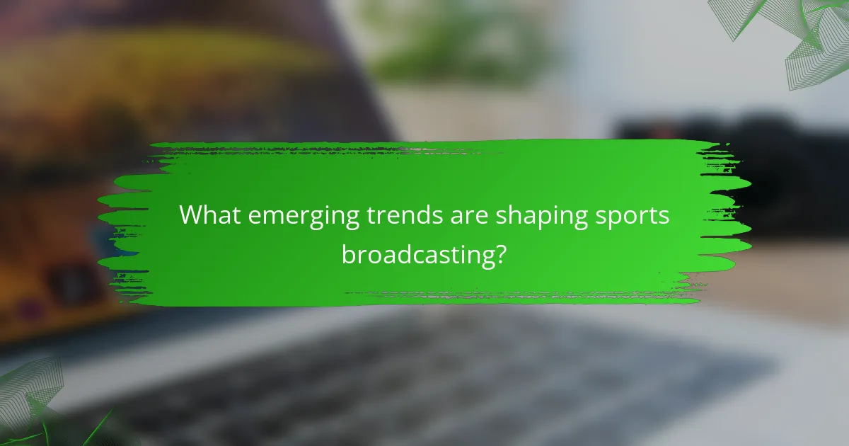 What emerging trends are shaping sports broadcasting?