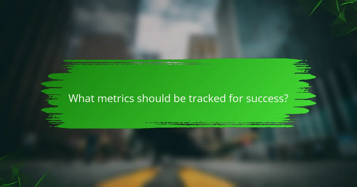 What metrics should be tracked for success?