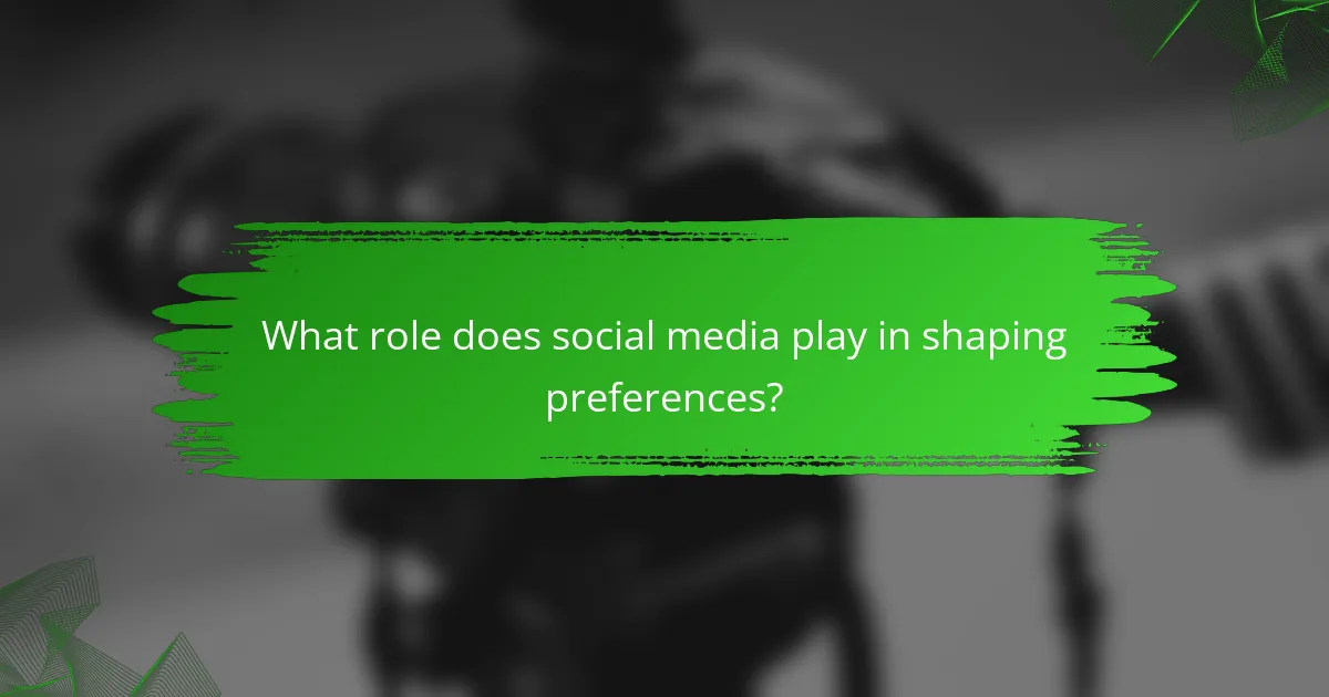 What role does social media play in shaping preferences?