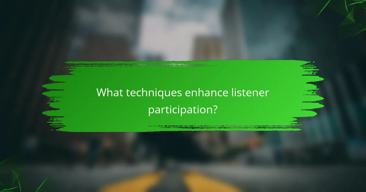 What techniques enhance listener participation?